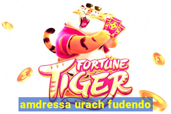 amdressa urach fudendo